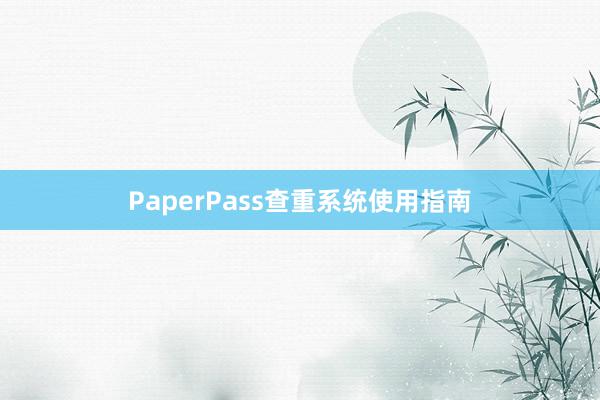 PaperPass查重系统使用指南
